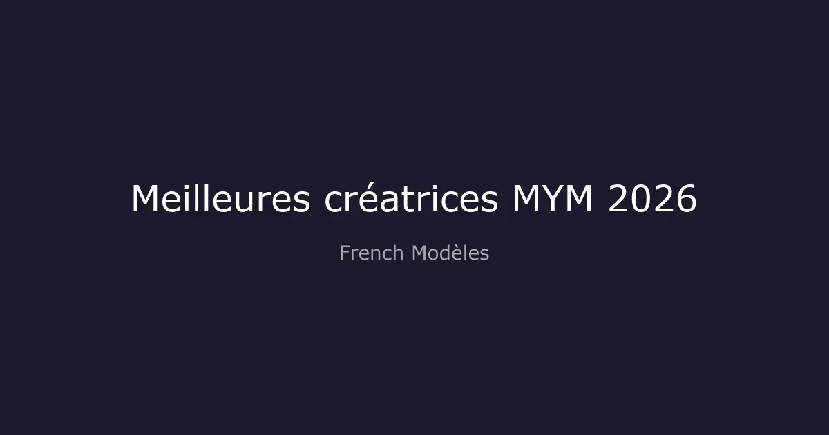 Meilleures créatrices MYM françaises 2026