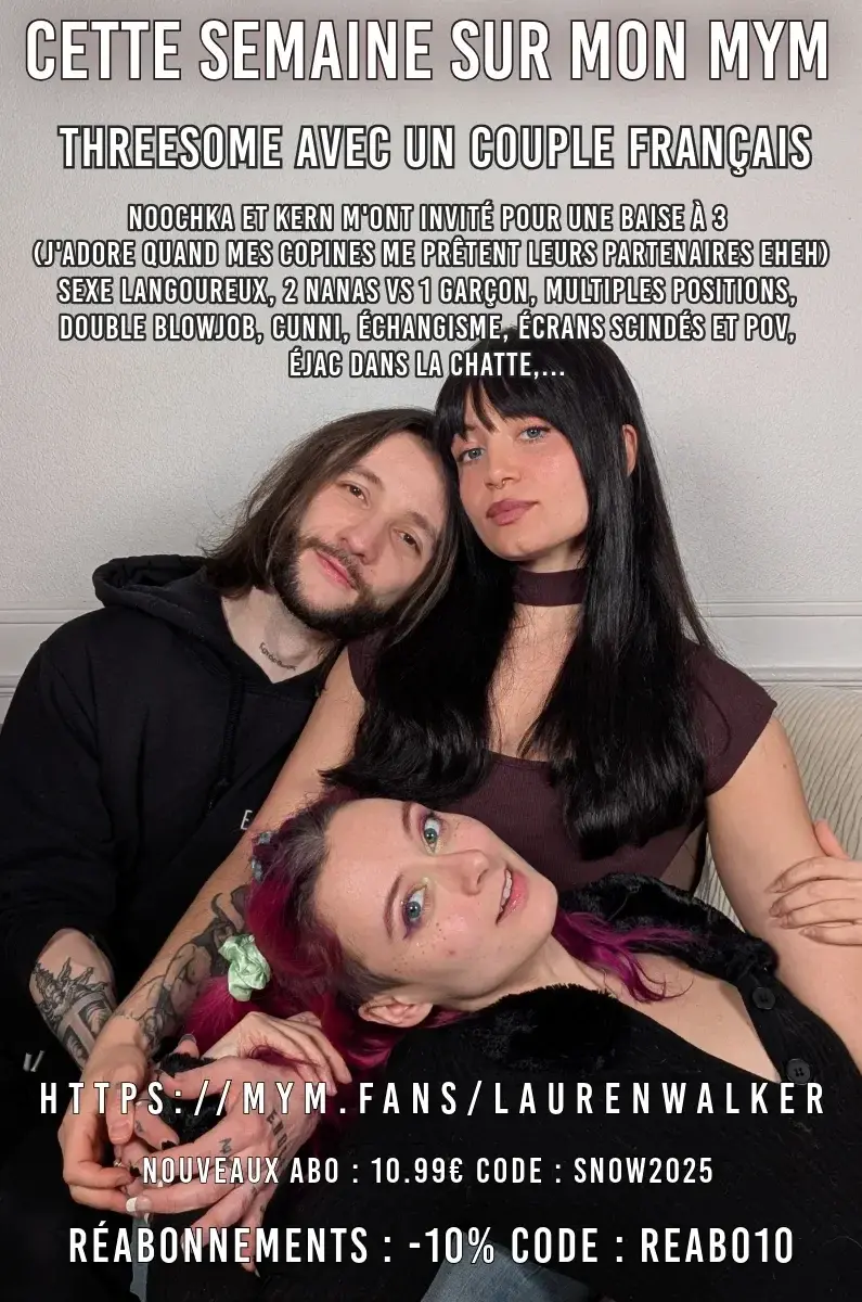 Leak & nude MYM — Laurenwalker : « Hey mes chats 💕 Cette semaine sur mon mym, je vous poste une nouvelle collab de dingue (plus rien ne m'arrête eheh)!! 🙈J'ai passé une journée avec le couple français Noochka et Kern, et on a filmé une baise de folie tout les 3... J'adore quand mes copines me prêtent leurs mecs 🙂‍↕️Sexe passionné et langoureux, 2 nanas vs 1 mec, multiples positions, double fellation, cunni, dirty talk, éjaculation dans la chatte... Bref, le pied 😌Toutes les photos et la sextape de 1H arrivent cette semaine sur mon mym!! Bon visionnage 👀❄️ -40% sur les abonnements ET réabonnements à mon mym jusqu'au 13/03 avec le code : MAID40 » (MYM)